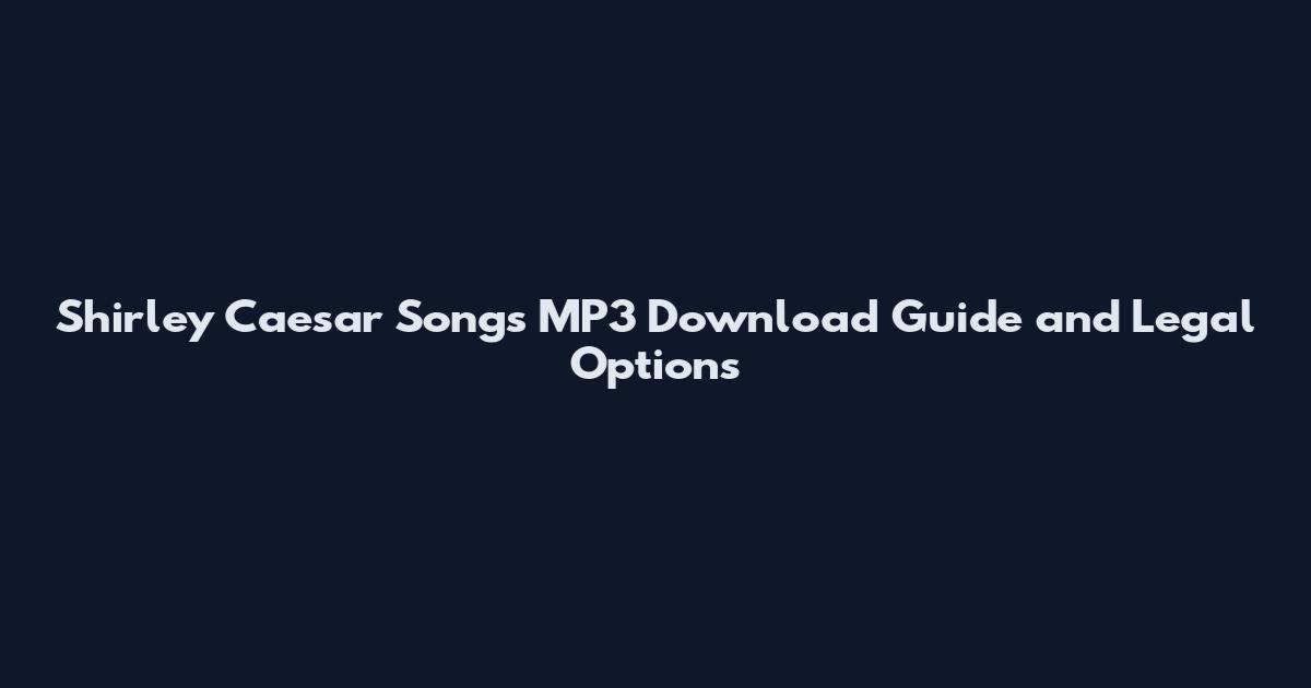 Shirley Caesar Songs MP3 Download Guide and Legal Options