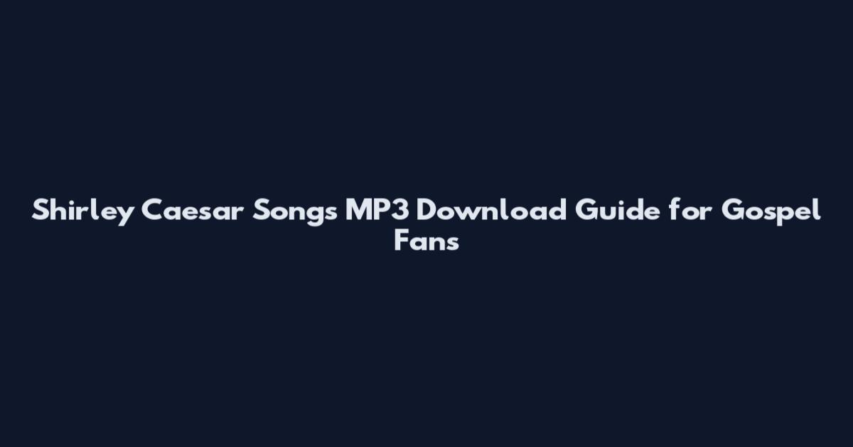 Shirley Caesar Songs MP3 Download Guide for Gospel Fans