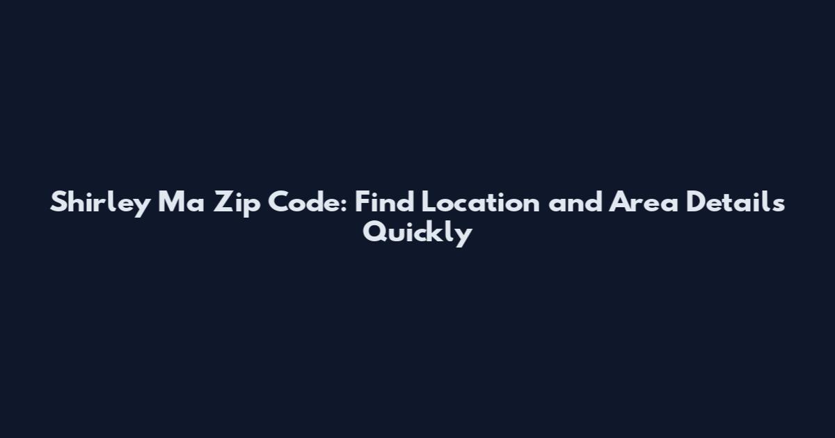Shirley Ma Zip Code: Find Location and Area Details Quickly