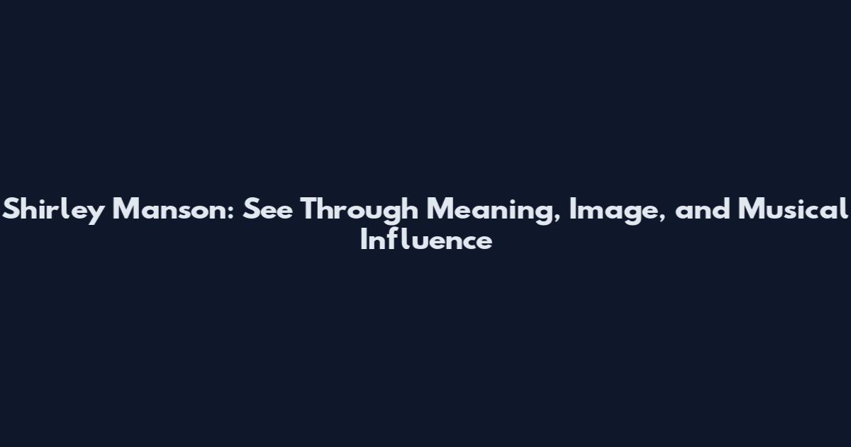 Shirley Manson: See Through Meaning, Image, and Musical Influence