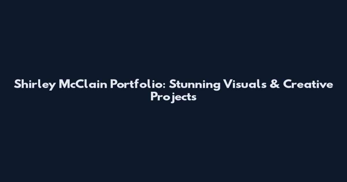 Shirley McClain Portfolio: Stunning Visuals & Creative Projects