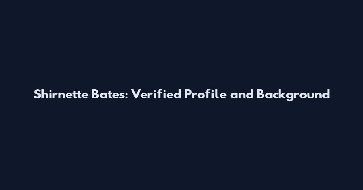 Shirnette Bates: Verified Profile and Background