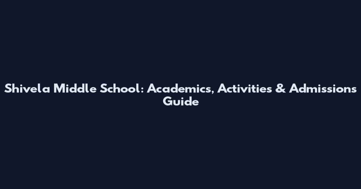 Shivela Middle School: Academics, Activities & Admissions Guide