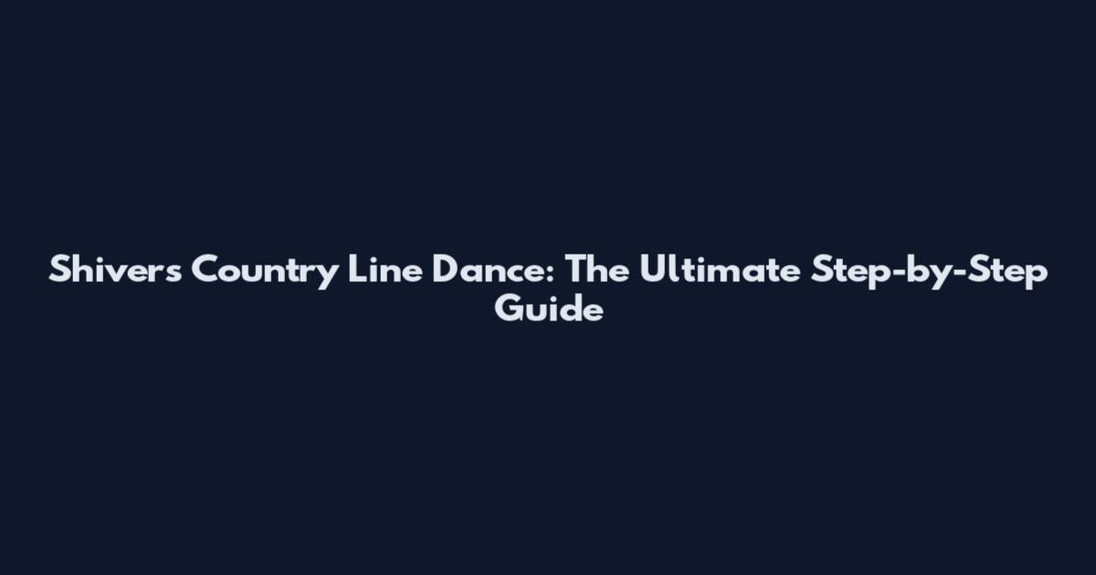 Shivers Country Line Dance: The Ultimate Step-by-Step Guide