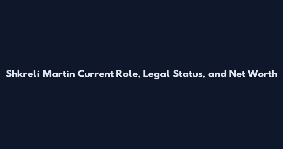 Shkreli Martin Current Role, Legal Status, and Net Worth