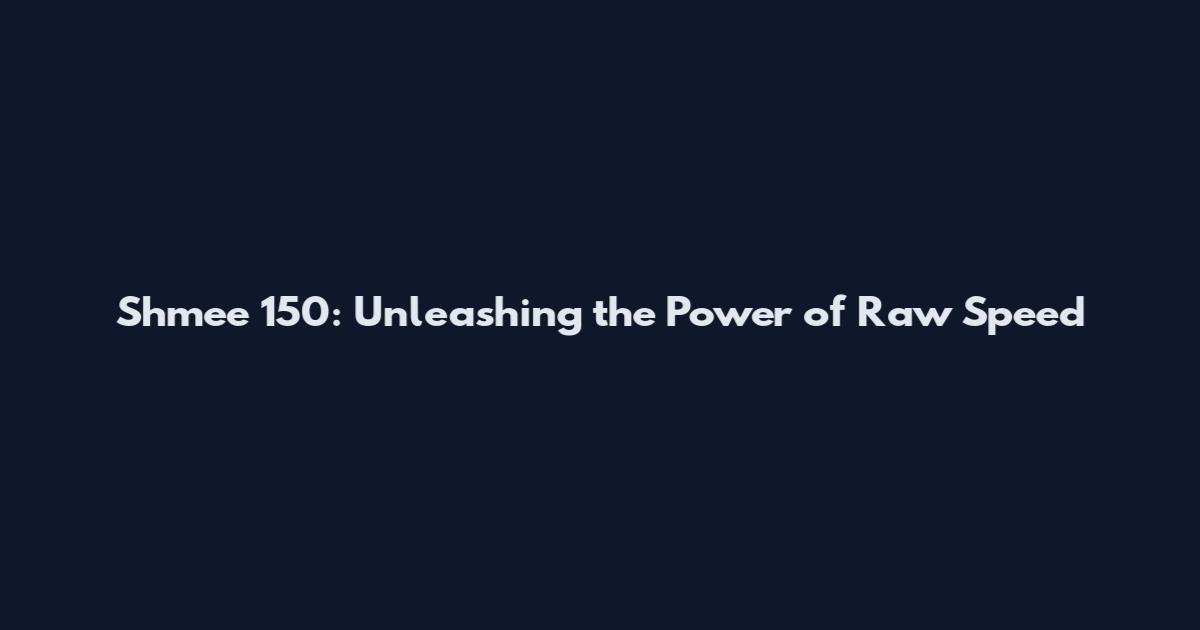 Shmee 150: Unleashing the Power of Raw Speed