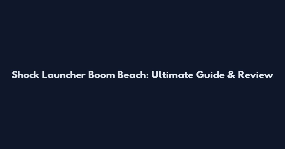 Shock Launcher Boom Beach: Ultimate Guide & Review
