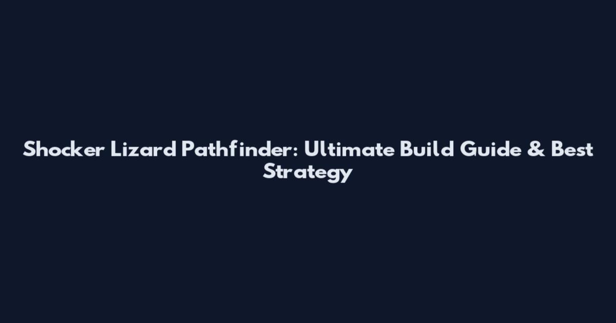Shocker Lizard Pathfinder: Ultimate Build Guide & Best Strategy