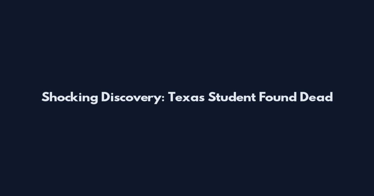 Shocking Discovery: Texas Student Found Dead
