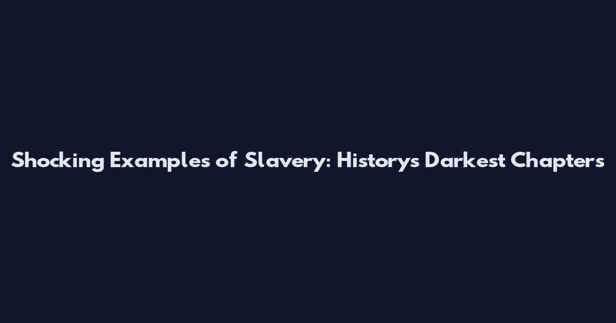 Shocking Examples of Slavery: History's Darkest Chapters