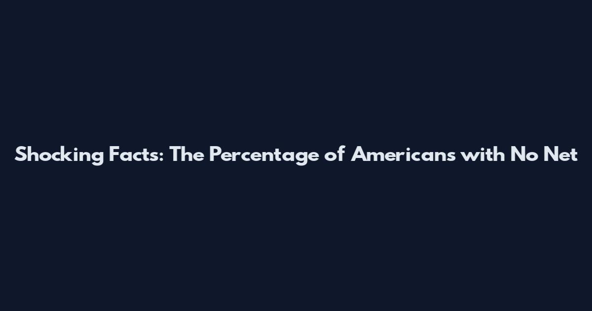 Shocking Facts: The Percentage of Americans with No Net