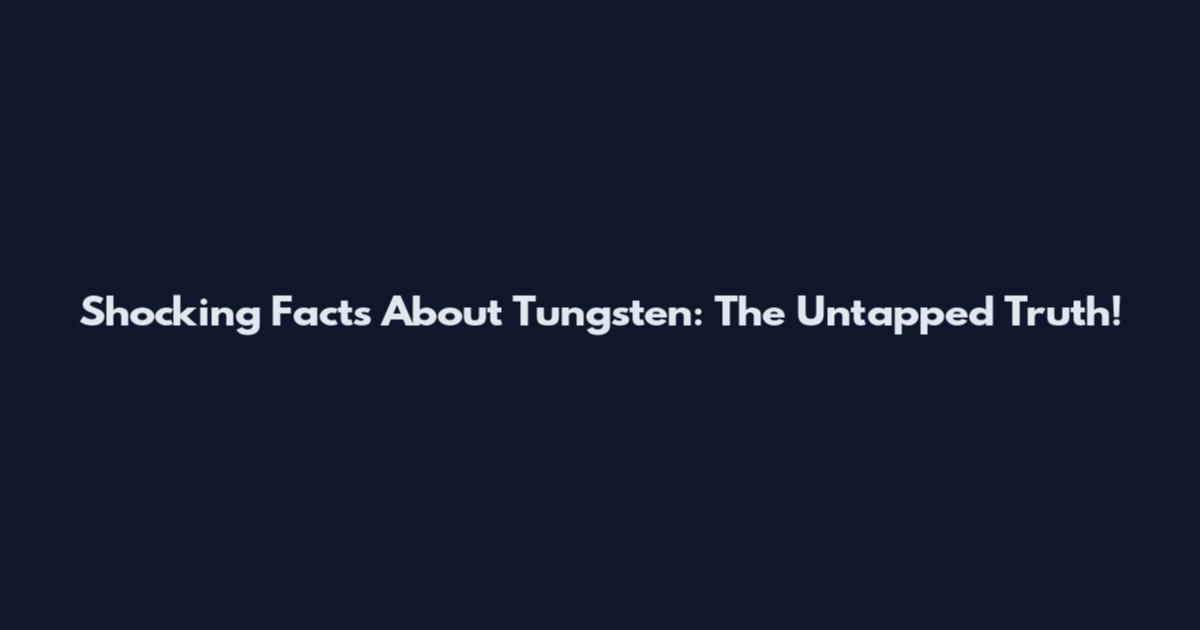 Shocking Facts About Tungsten: The Untapped Truth!