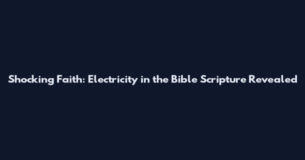 Shocking Faith: Electricity in the Bible Scripture Revealed