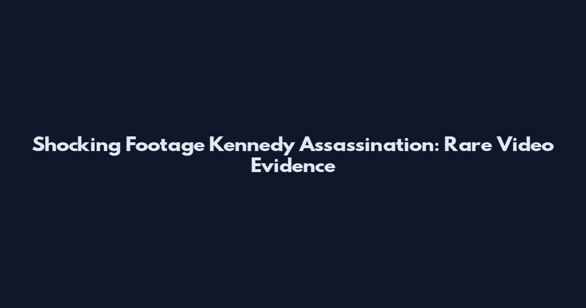 Shocking Footage Kennedy Assassination: Rare Video Evidence