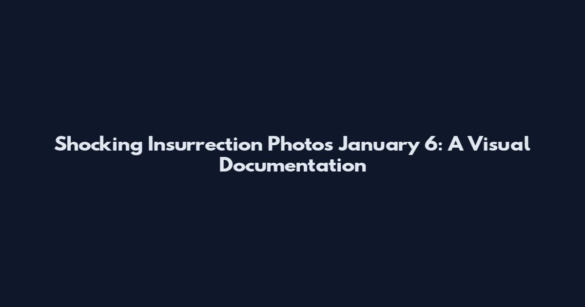 Shocking Insurrection Photos January 6: A Visual Documentation
