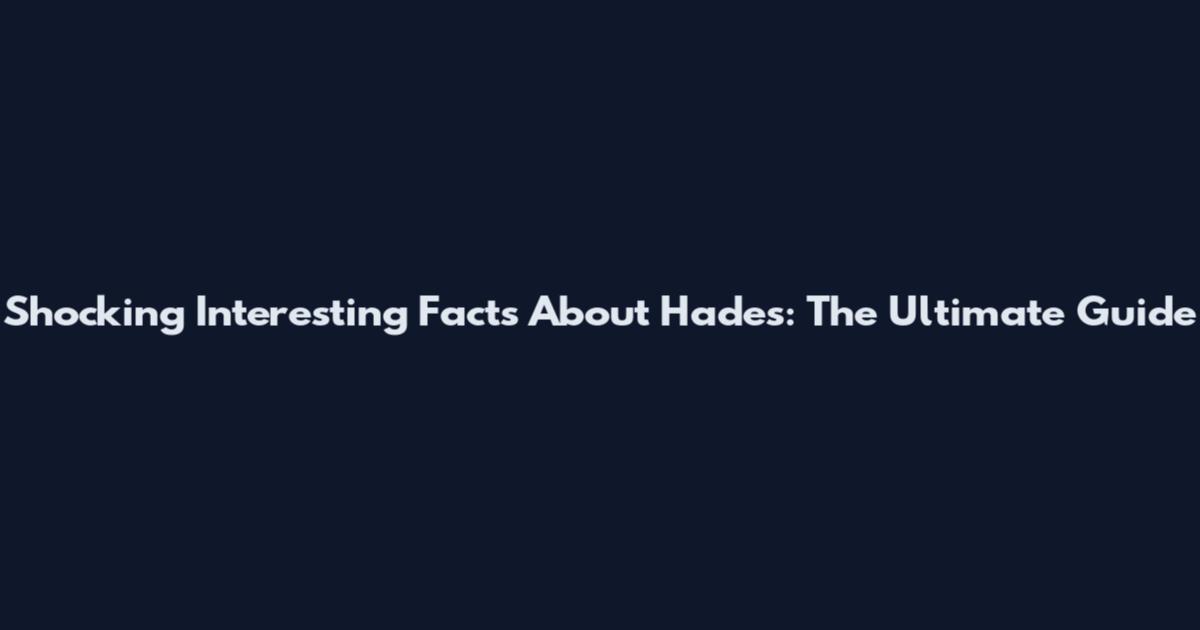 Shocking Interesting Facts About Hades: The Ultimate Guide