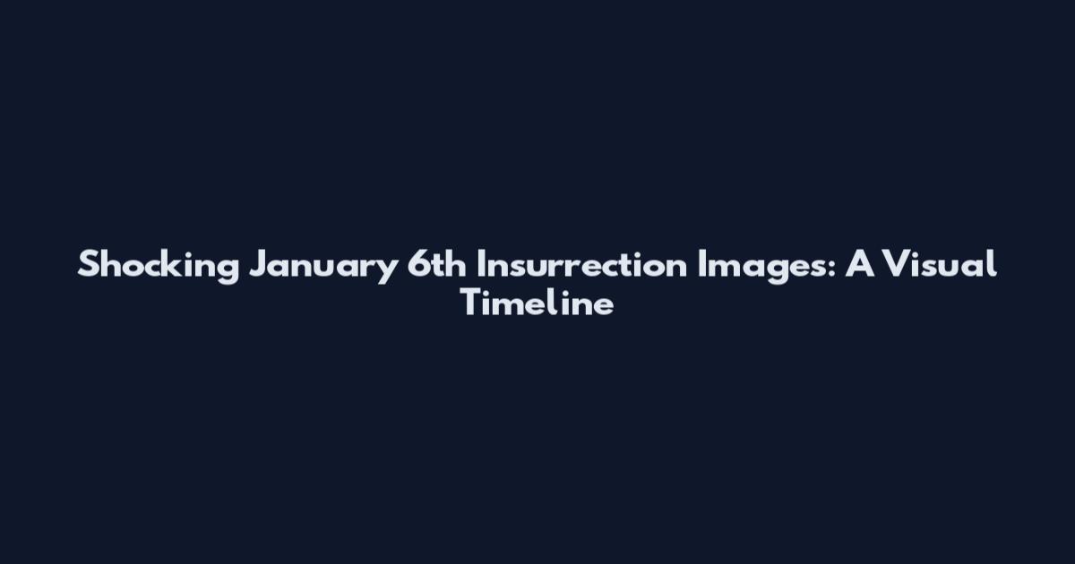 Shocking January 6th Insurrection Images: A Visual Timeline