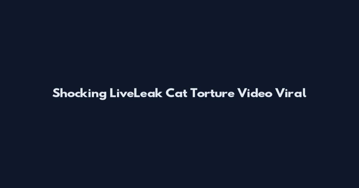 Shocking LiveLeak Cat Torture Video Viral