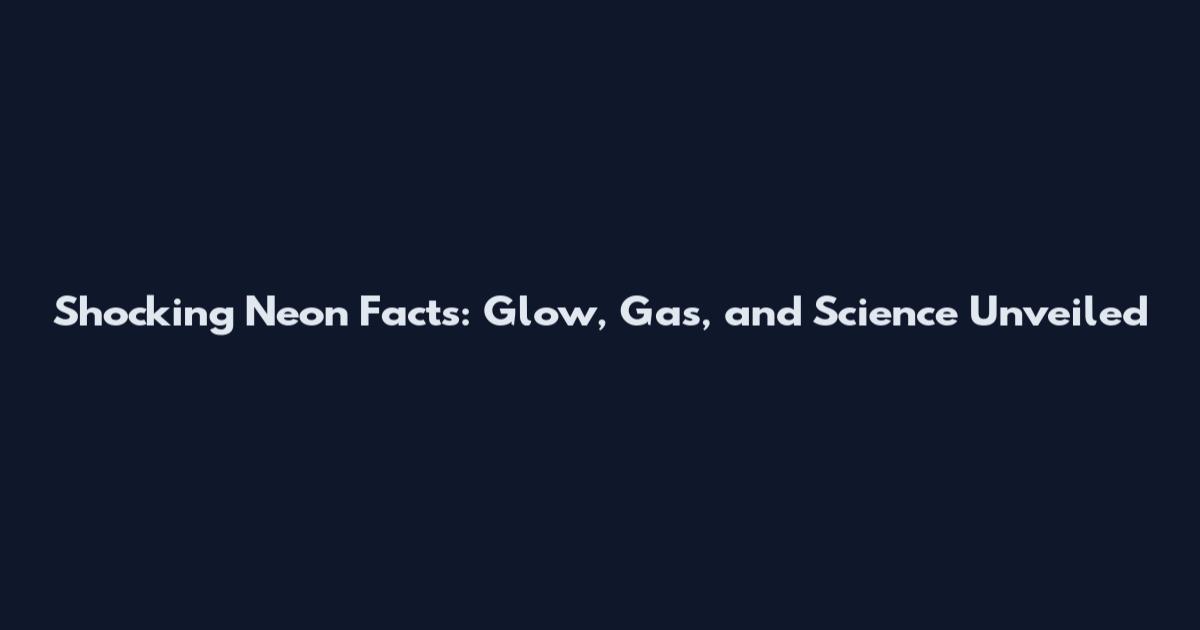 Shocking Neon Facts: Glow, Gas, and Science Unveiled