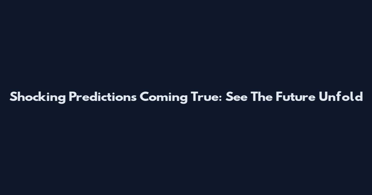 Shocking Predictions Coming True: See The Future Unfold