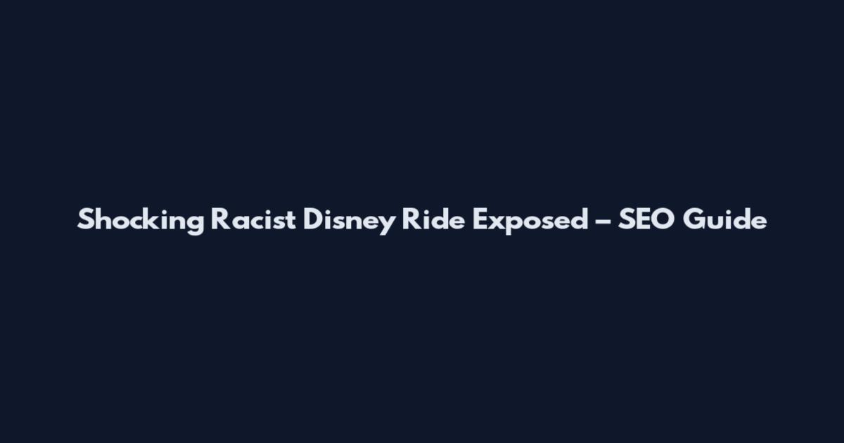 Shocking Racist Disney Ride Exposed – SEO Guide