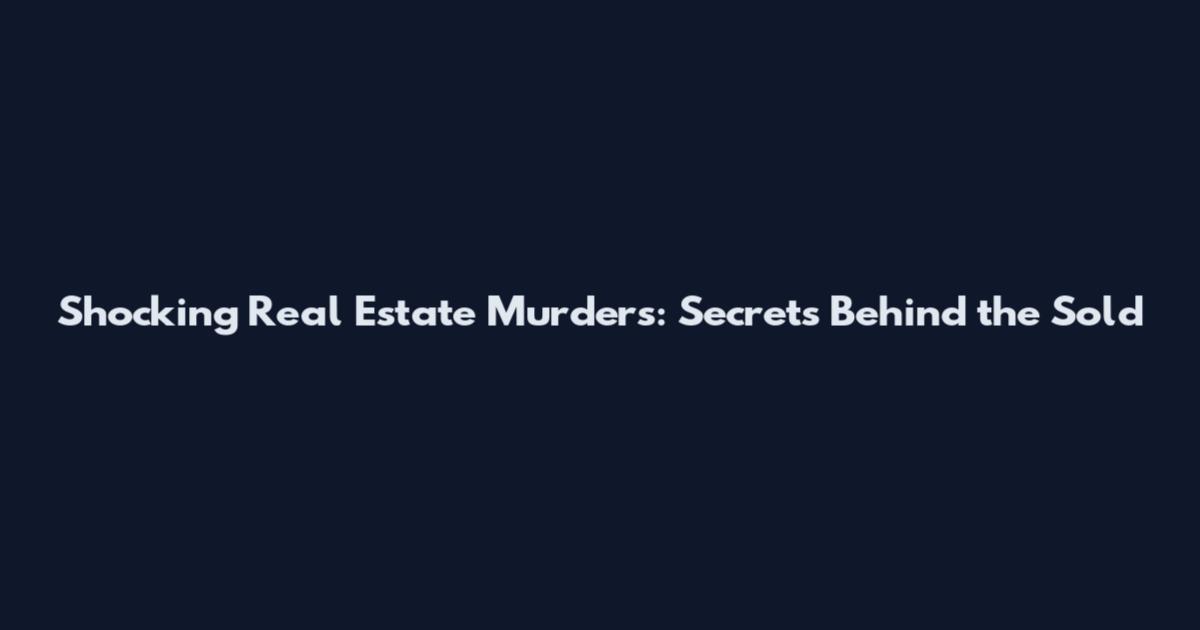 Shocking Real Estate Murders: Secrets Behind the Sold