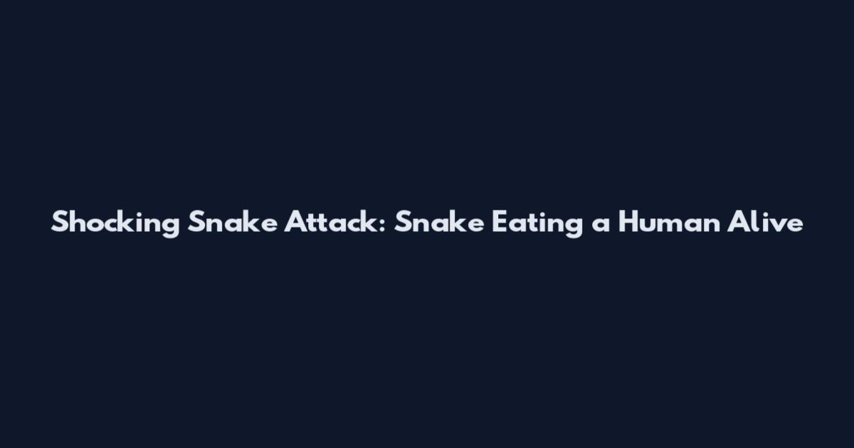 Shocking Snake Attack: Snake Eating a Human Alive