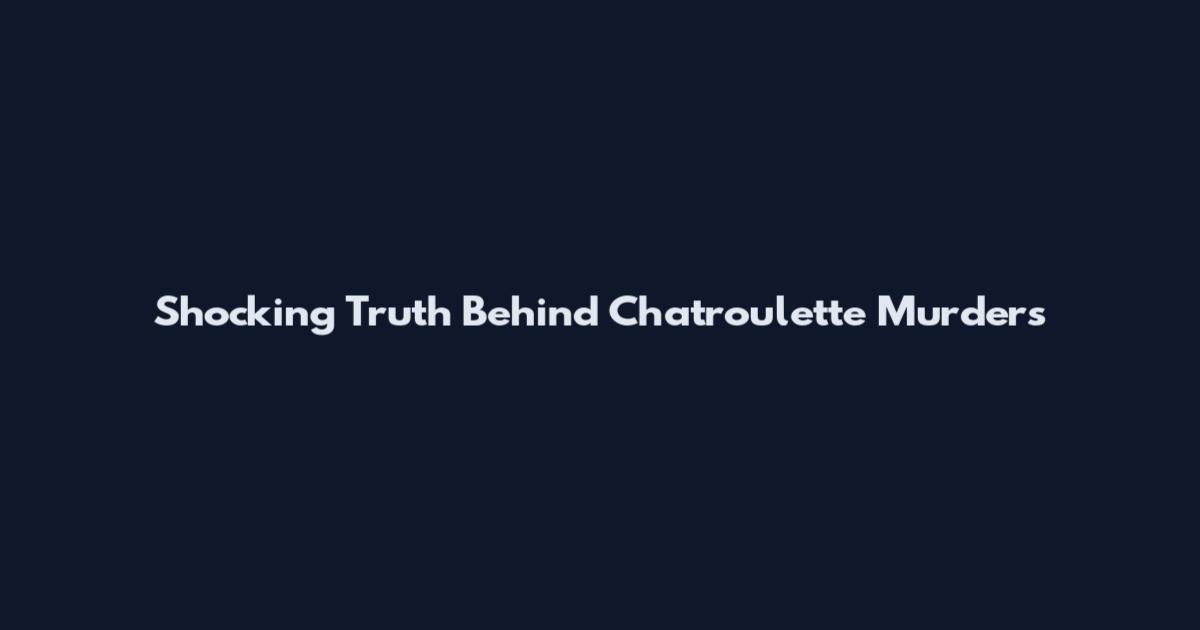 Shocking Truth Behind Chatroulette Murders
