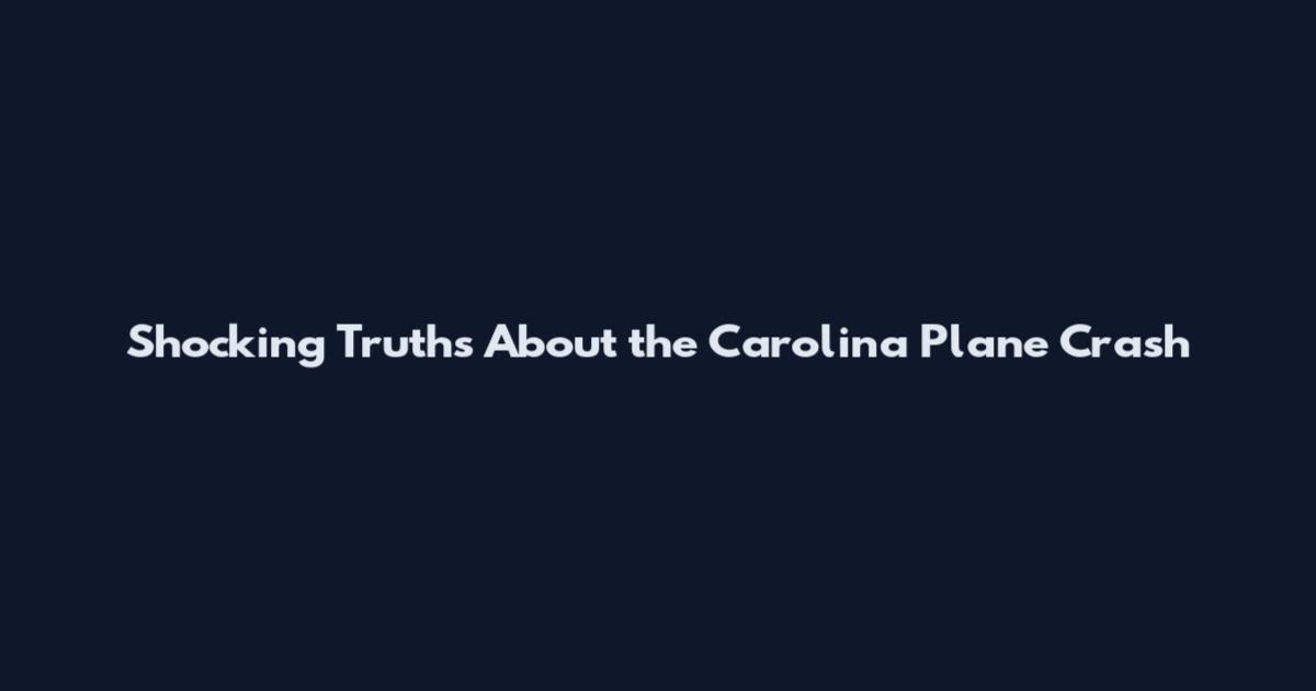 Shocking Truths About the Carolina Plane Crash