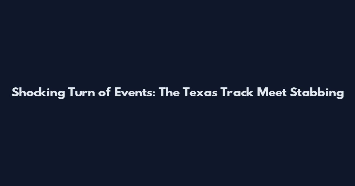 Shocking Turn of Events: The Texas Track Meet Stabbing