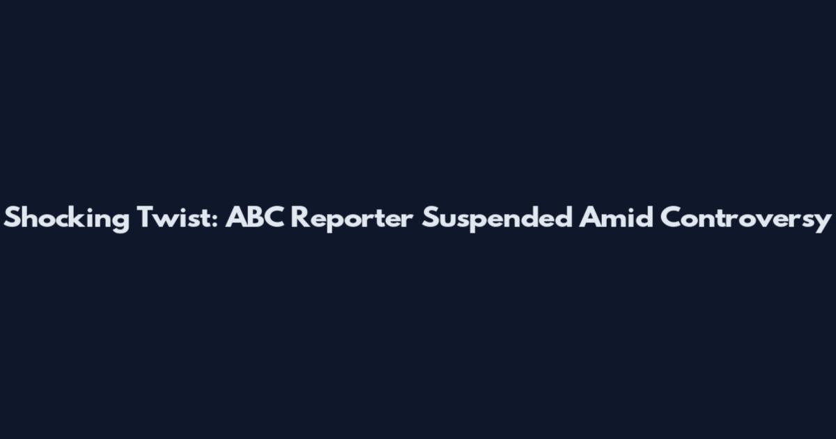 Shocking Twist: ABC Reporter Suspended Amid Controversy