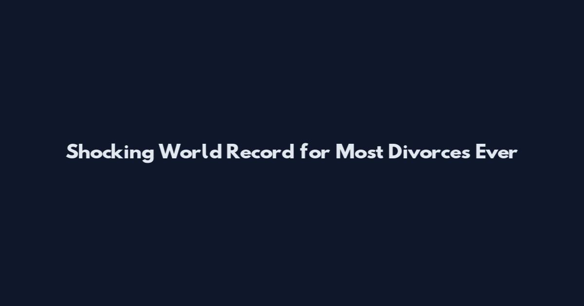Shocking World Record for Most Divorces Ever