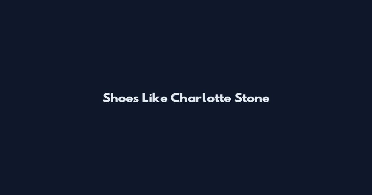 Shoes Like Charlotte Stone
