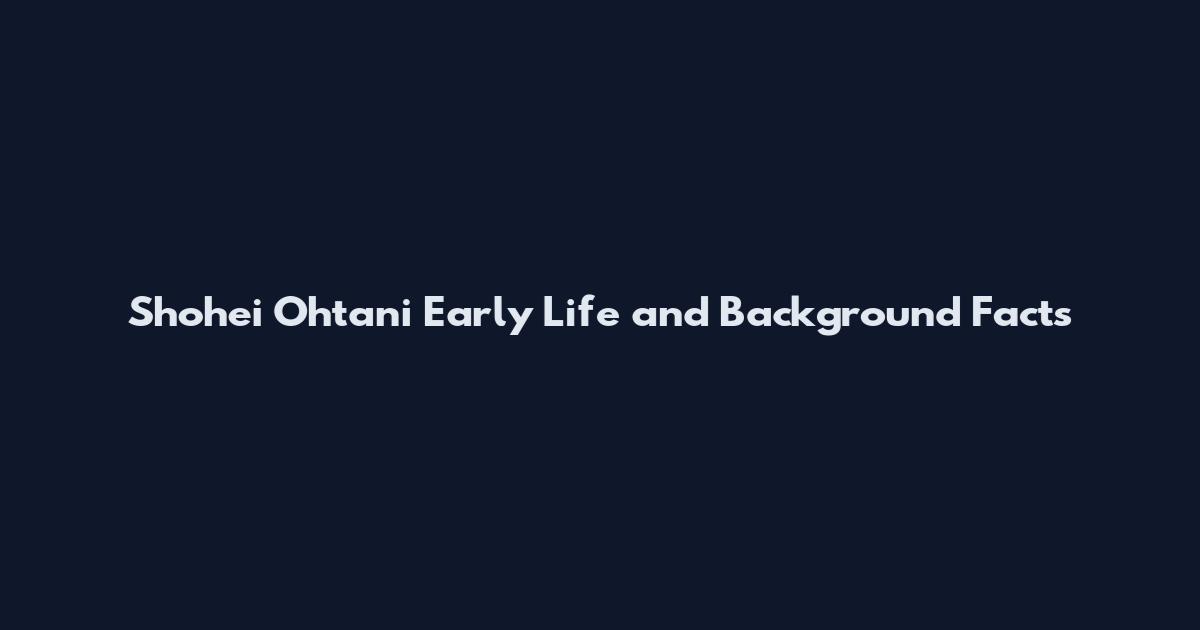 Shohei Ohtani Early Life and Background Facts