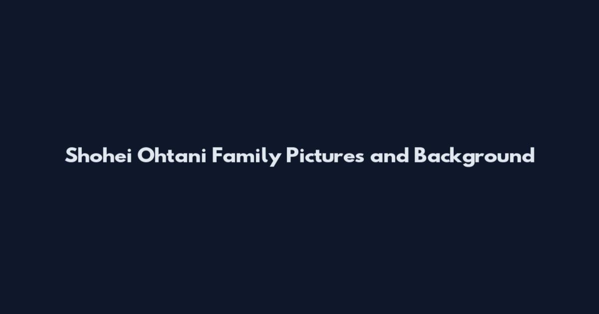 Shohei Ohtani Family Pictures and Background