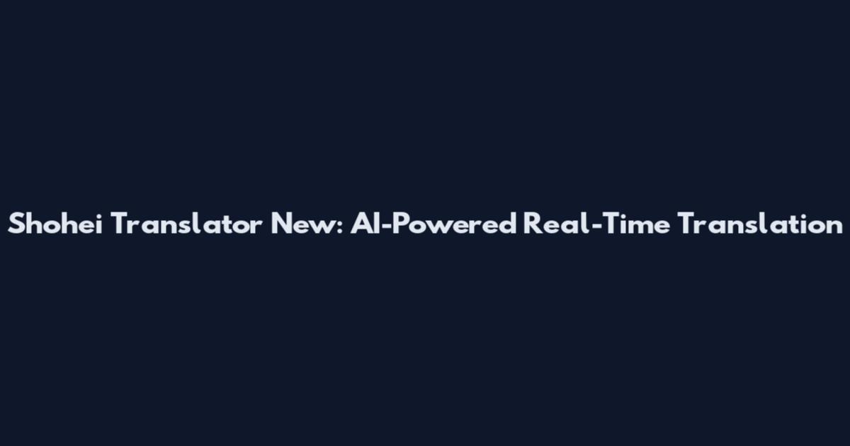 Shohei Translator New: AI-Powered Real-Time Translation