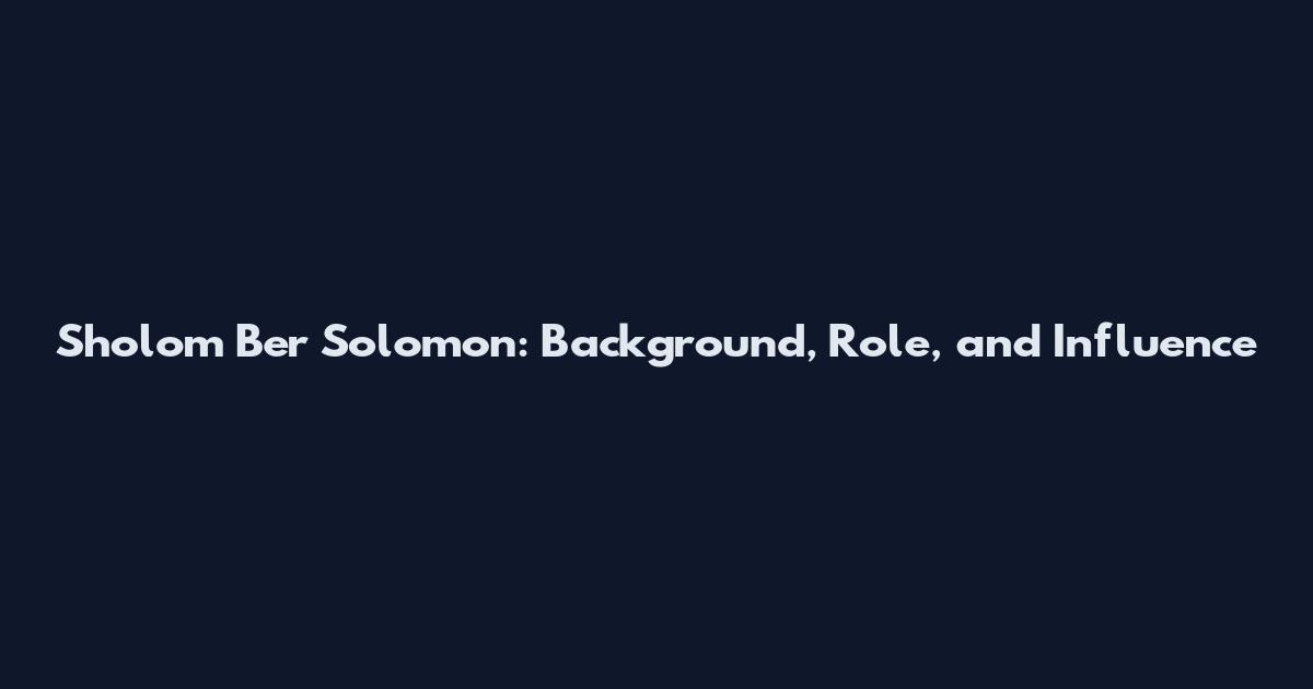 Sholom Ber Solomon: Background, Role, and Influence