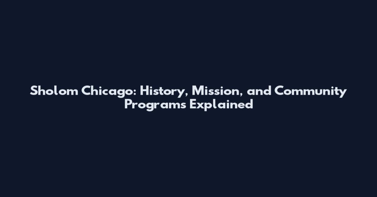 Sholom Chicago: History, Mission, and Community Programs Explained
