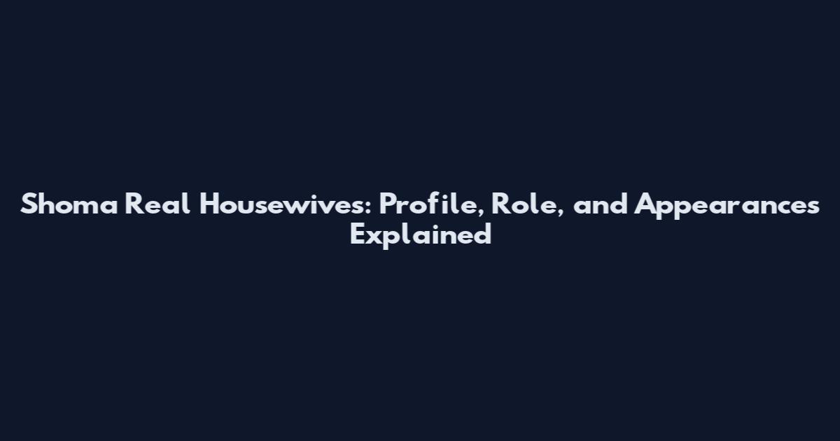 Shoma Real Housewives: Profile, Role, and Appearances Explained