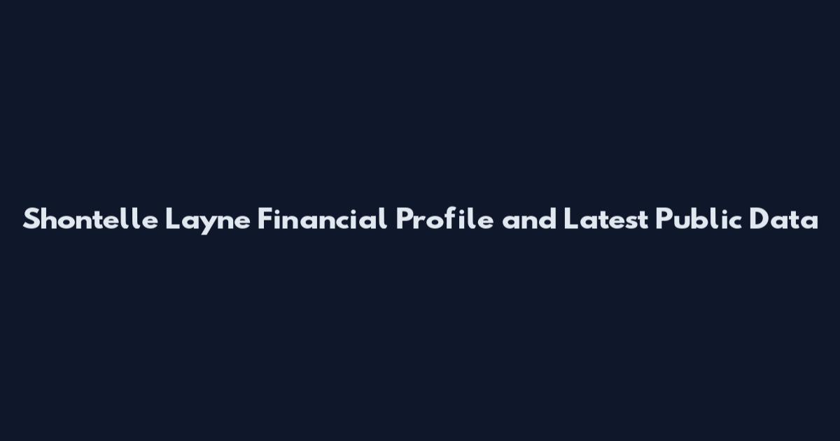 Shontelle Layne Financial Profile and Latest Public Data