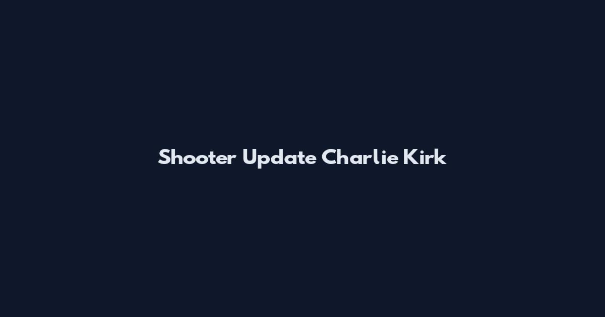 Shooter Update Charlie Kirk