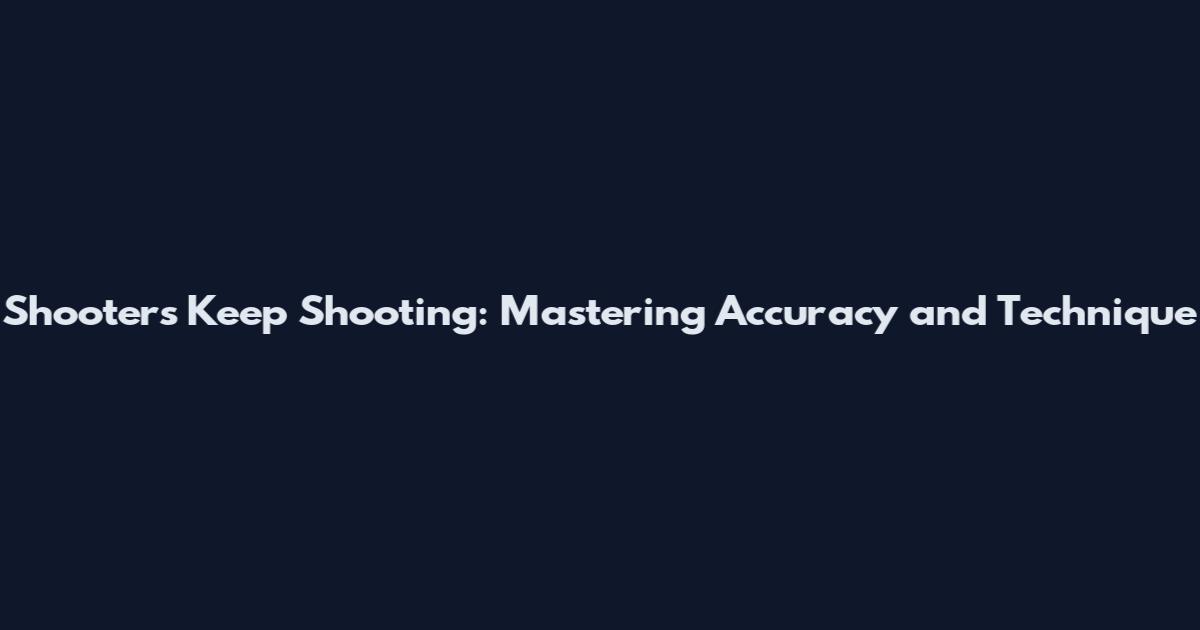 Shooters Keep Shooting: Mastering Accuracy and Technique