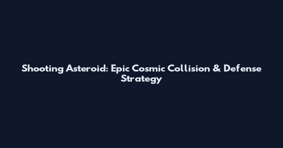 Shooting Asteroid: Epic Cosmic Collision & Defense Strategy
