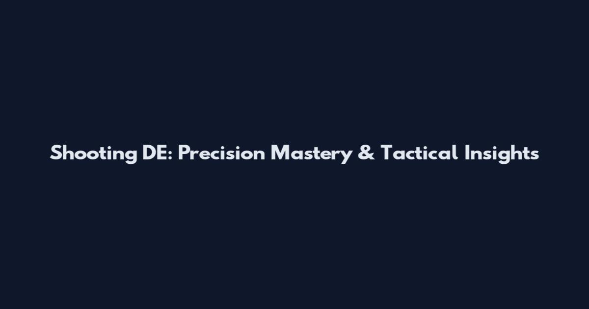 Shooting DE: Precision Mastery & Tactical Insights