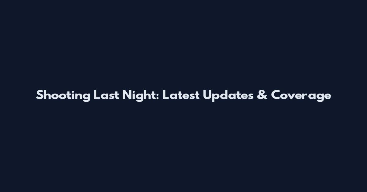 Shooting Last Night: Latest Updates & Coverage