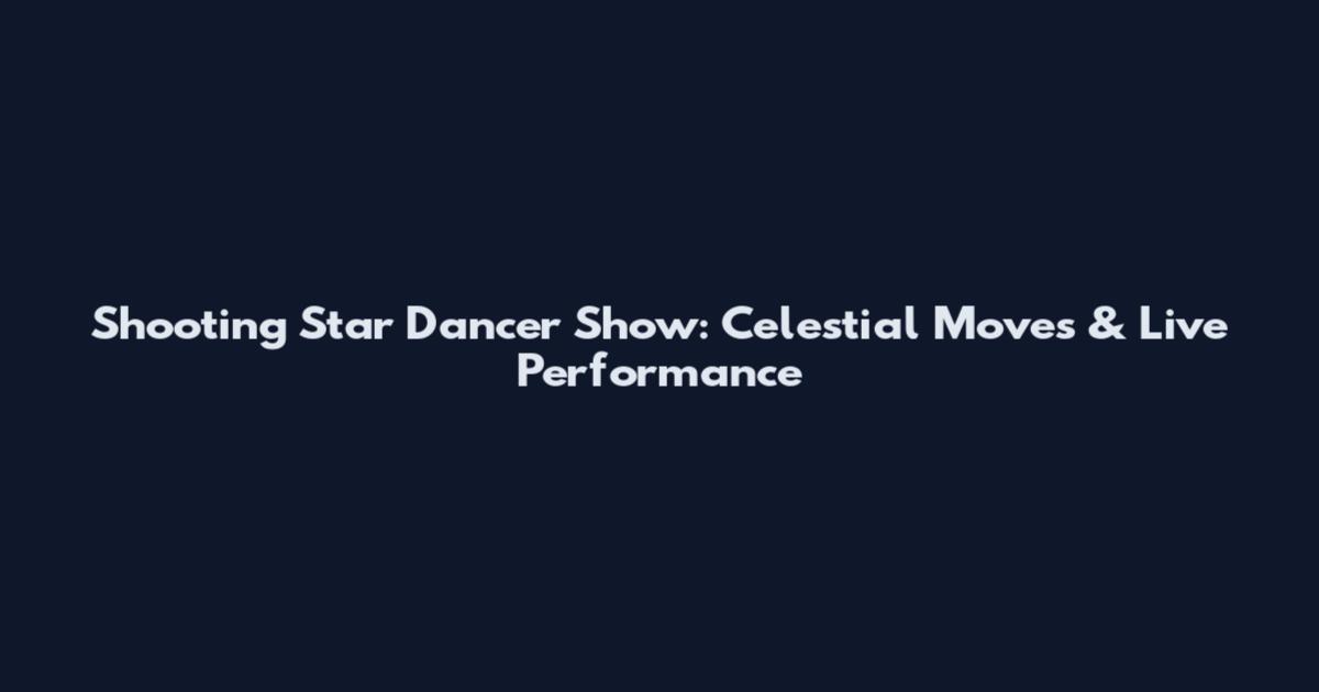 Shooting Star Dancer Show: Celestial Moves & Live Performance