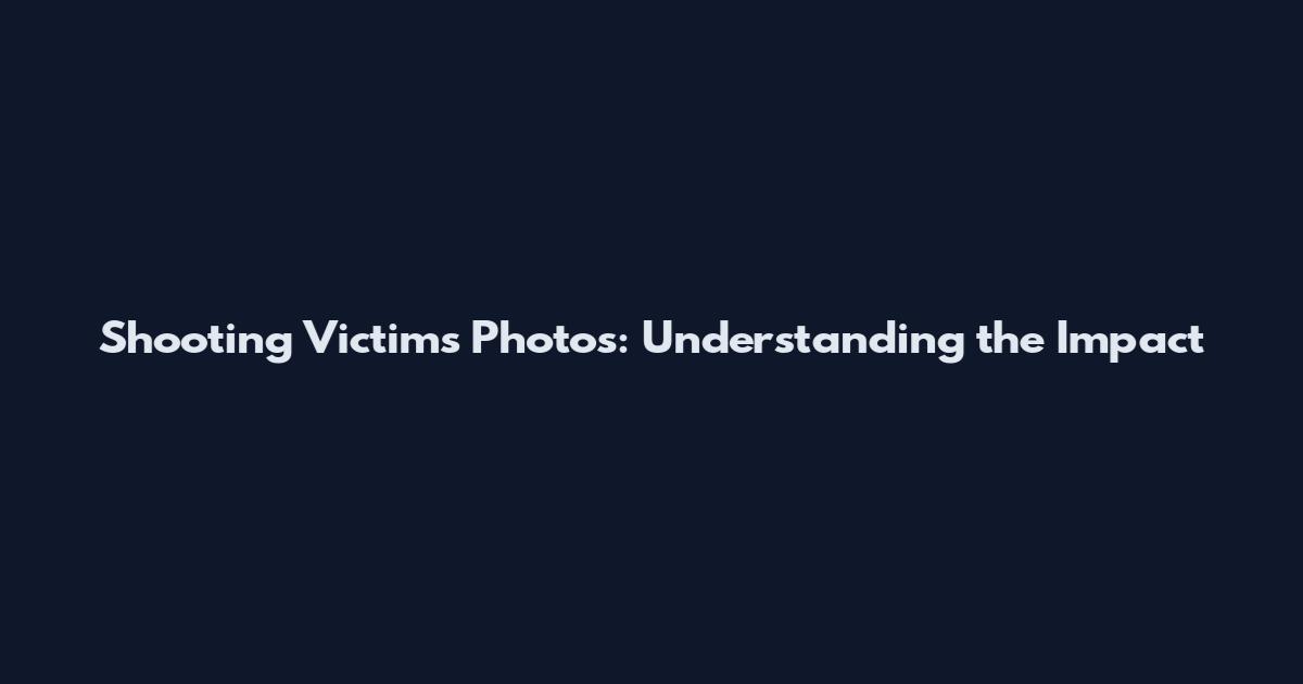 Shooting Victims Photos: Understanding the Impact