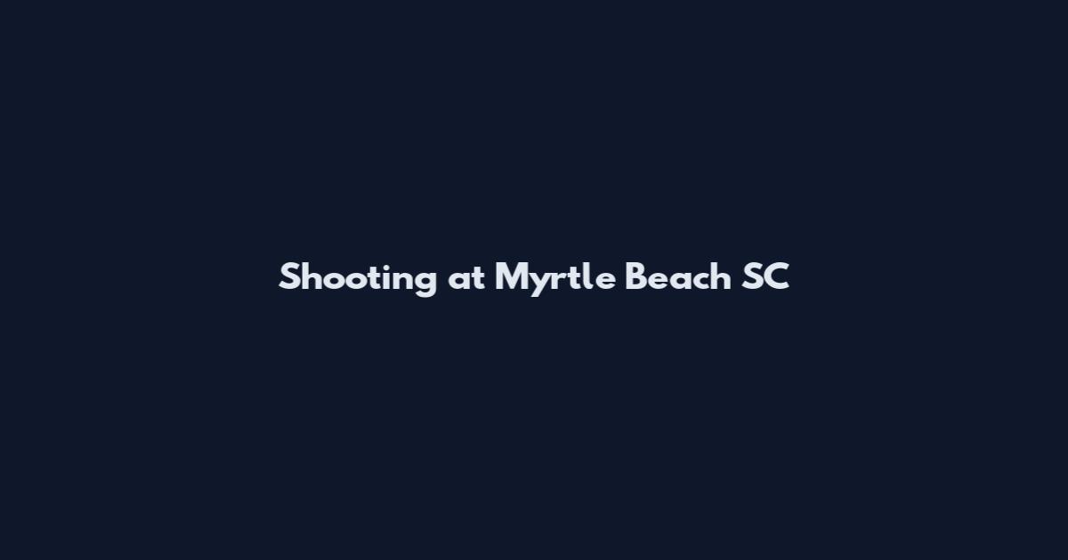 Shooting at Myrtle Beach SC