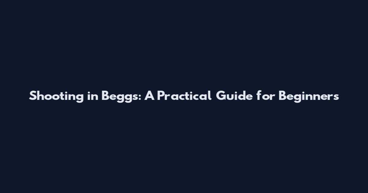 Shooting in Beggs: A Practical Guide for Beginners