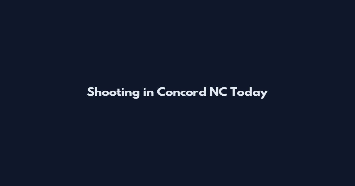 Shooting in Concord NC Today